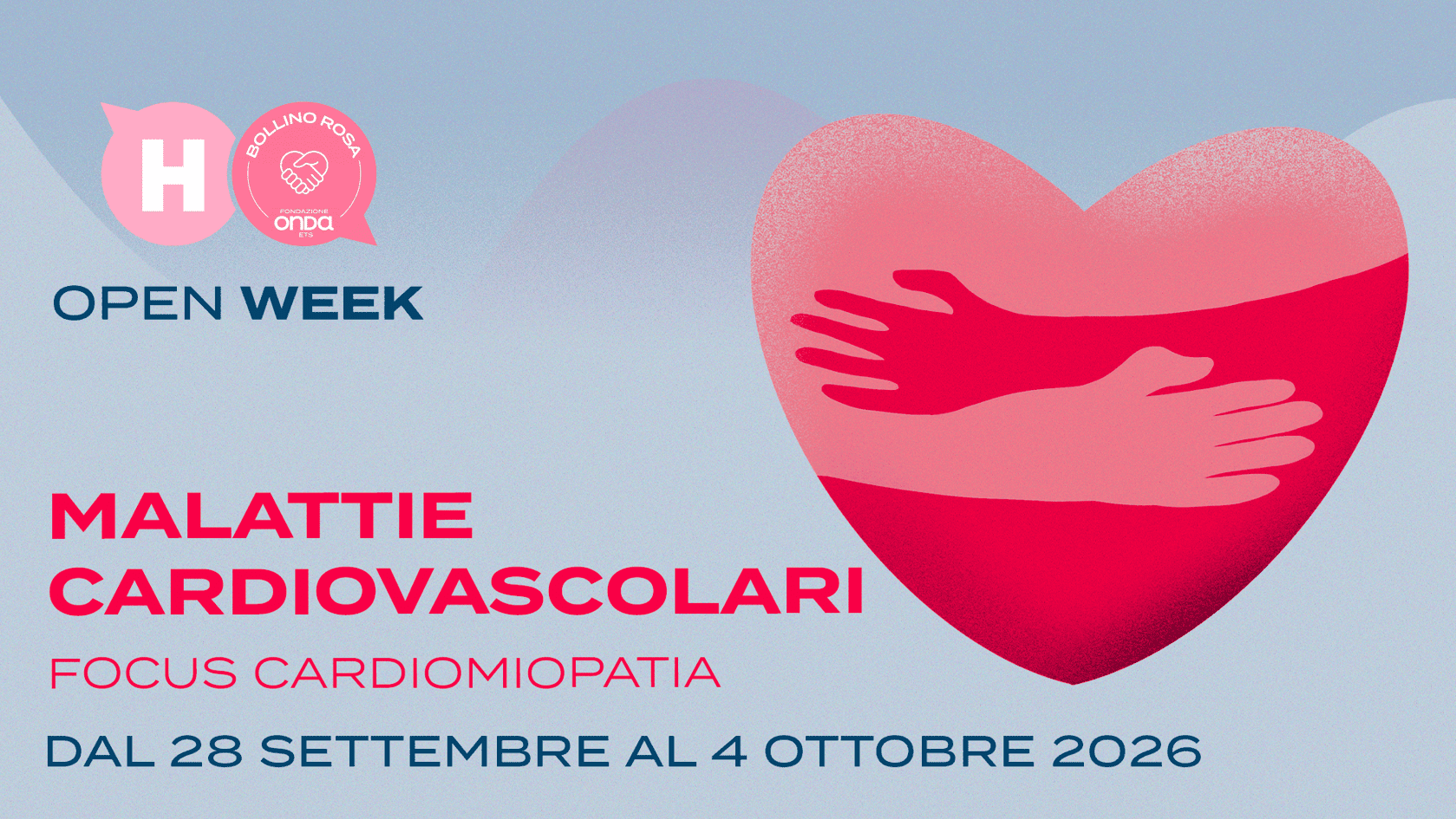 img title Banner grafico per l'iniziativa (H) Open Week sulle Malattie Cardiovascolari (dal 28 settembre al 4 ottobre 2026). Sulla destra è raffigurato un grande cuore rosso stilizzato abbracciato da due mani rosa. In alto a sinistra compaiono i loghi 'H' e 'Bollino Rosa Fondazione Onda ETS'. Il testo riporta: 'OPEN WEEK - MALATTIE CARDIOVASCOLARI - FOCUS CARDIOMIOPATIA - DAL 28 SETTEMBRE AL 4 OTTOBRE 2026'